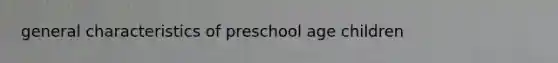 general characteristics of preschool age children