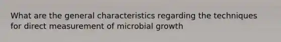 What are the general characteristics regarding the techniques for direct measurement of microbial growth