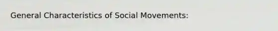 General Characteristics of <a href='https://www.questionai.com/knowledge/kAXd22OR9c-social-movements' class='anchor-knowledge'>social movements</a>: