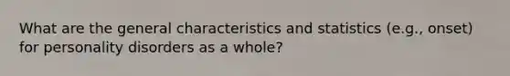 What are the general characteristics and statistics (e.g., onset) for personality disorders as a whole?