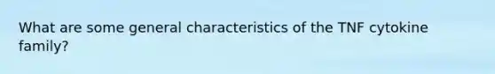 What are some general characteristics of the TNF cytokine family?