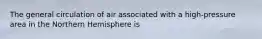 The general circulation of air associated with a high-pressure area in the Northern Hemisphere is