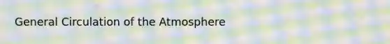 General Circulation of the Atmosphere