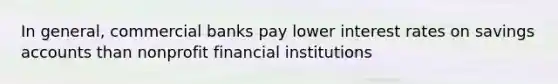 In general, commercial banks pay lower interest rates on savings accounts than nonprofit financial institutions