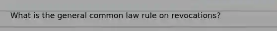 What is the general common law rule on revocations?