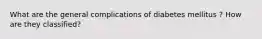 What are the general complications of diabetes mellitus ? How are they classified?