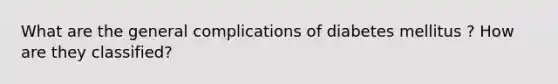 What are the general complications of diabetes mellitus ? How are they classified?