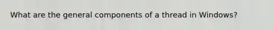 What are the general components of a thread in Windows?