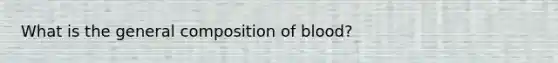 What is the general composition of blood?