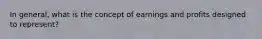 In general, what is the concept of earnings and profits designed to represent?