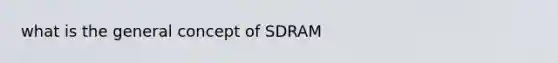 what is the general concept of SDRAM