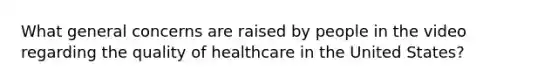 What general concerns are raised by people in the video regarding the quality of healthcare in the United States?