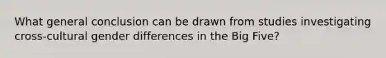 What general conclusion can be drawn from studies investigating cross-cultural gender differences in the Big Five?