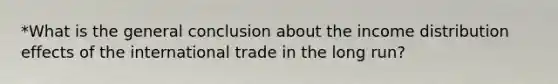 *What is the general conclusion about the income distribution effects of the international trade in the long run?