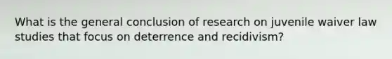 What is the general conclusion of research on juvenile waiver law studies that focus on deterrence and recidivism?