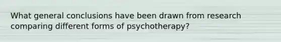 What general conclusions have been drawn from research comparing different forms of psychotherapy?