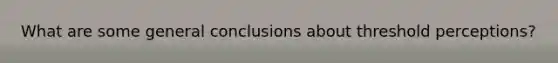 What are some general conclusions about threshold perceptions?