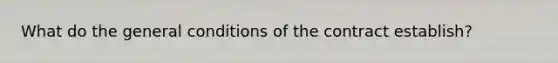 What do the general conditions of the contract establish?