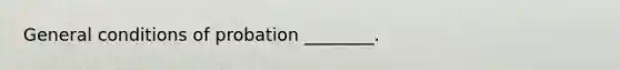 General conditions of probation ________.