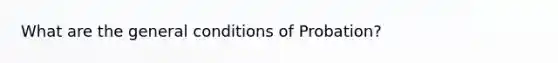 What are the general conditions of Probation?