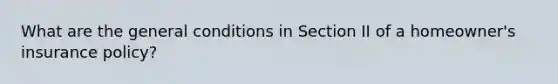 What are the general conditions in Section II of a homeowner's insurance policy?