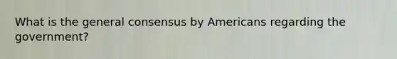 What is the general consensus by Americans regarding the government?