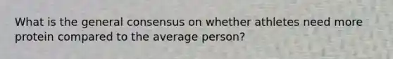 What is the general consensus on whether athletes need more protein compared to the average person?