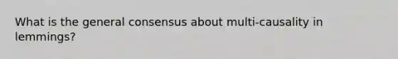 What is the general consensus about multi-causality in lemmings?