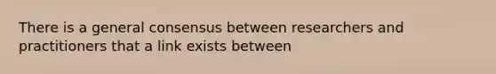 There is a general consensus between researchers and practitioners that a link exists between