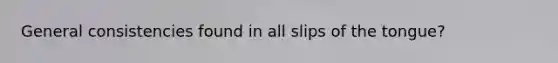 General consistencies found in all slips of the tongue?