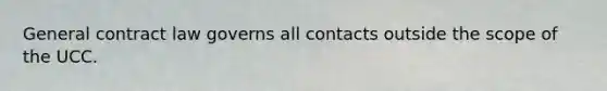 General contract law governs all contacts outside the scope of the UCC.