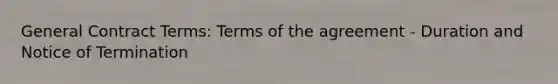 General Contract Terms: Terms of the agreement - Duration and Notice of Termination