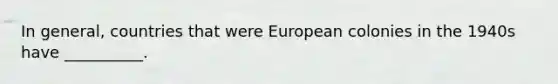 In general, countries that were European colonies in the 1940s have __________.