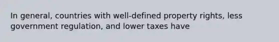 In general, countries with well-defined property rights, less government regulation, and lower taxes have