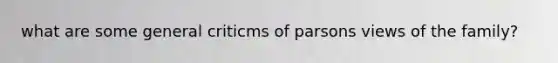 what are some general criticms of parsons views of the family?