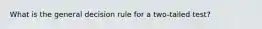 What is the general decision rule for a two-tailed test?