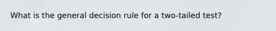 What is the general decision rule for a two-tailed test?