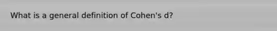 What is a general definition of Cohen's d?