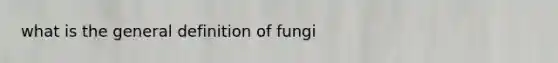 what is the general definition of fungi