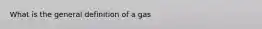 What is the general definition of a gas