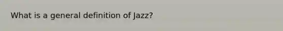 What is a general definition of Jazz?