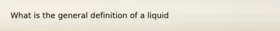 What is the general definition of a liquid