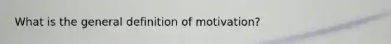 What is the general definition of motivation?