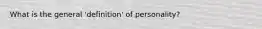 What is the general 'definition' of personality?