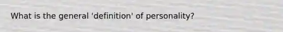 What is the general 'definition' of personality?