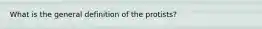 What is the general definition of the protists?