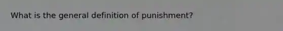 What is the general definition of punishment?