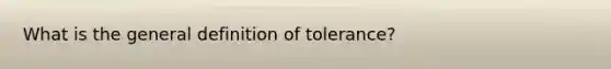 What is the general definition of tolerance?