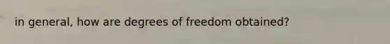 in general, how are degrees of freedom obtained?