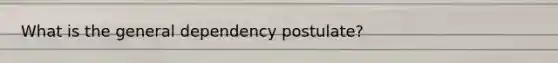 What is the general dependency postulate?